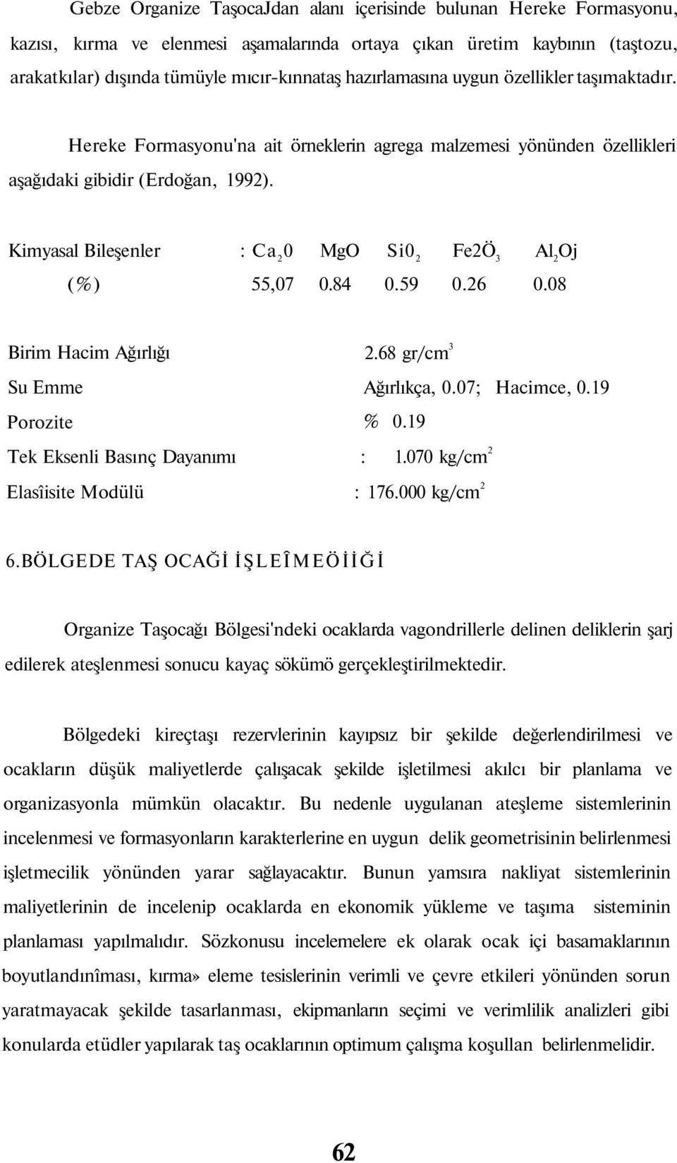 Kimyasal Bileşenler : Ca 2 0 MgO Si0 2 Fe2Ö 3 Al 2 Oj (%) 55,07 0.84 0.59 0.26 0.08 Birim Hacim Ağırlığı Su Emme Porozite 2.68 gr/cm 3 Ağırlıkça, 0.07; Hacimce, 0.19 % 0.