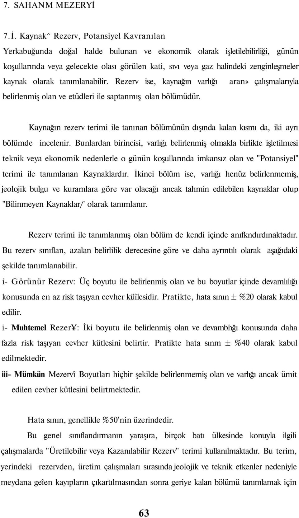 zenginleşmeler kaynak olarak tanımlanabilir. Rezerv ise, kaynağın varlığı aran» çalışmalarıyla belirlenmiş olan ve etüdleri ile saptanmış olan bölümüdür.