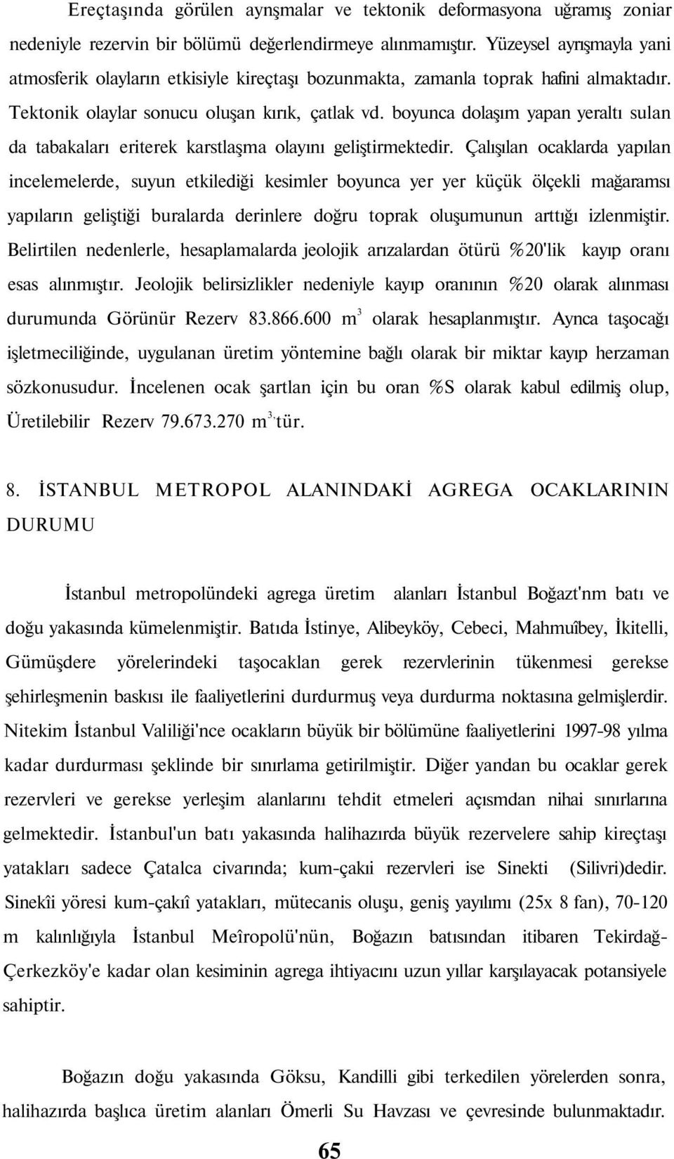 boyunca dolaşım yapan yeraltı sulan da tabakaları eriterek karstlaşma olayını geliştirmektedir.