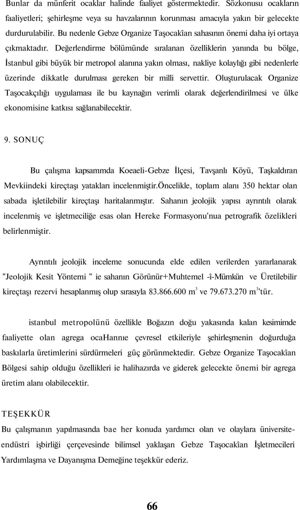 Değerlendirme bölümünde sıralanan özelliklerin yanında bu bölge, İstanbul gibi büyük bir metropol alanına yakın olması, nakliye kolaylığı gibi nedenlerle üzerinde dikkatle durulması gereken bir milli