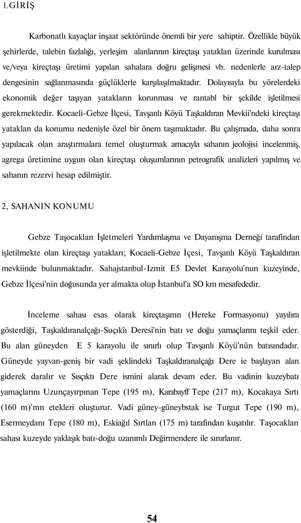 nedenlerle arz-talep dengesinin sağlanmasında güçlüklerle karşılaşılmaktadır. Dolayısıyla bu yörelerdeki ekonomik değer taşıyan yatakların korunması ve rantabl bir şekilde işletilmesi gerekmektedir.