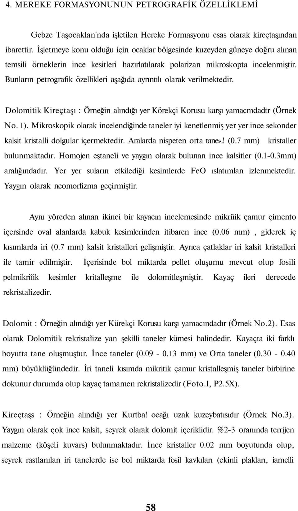 Bunların petrografik özellikleri aşağıda ayrıntılı olarak verilmektedir. Dolomitik Kireçtaşı : Örneğin alındığı yer Körekçi Korusu karşı yamacmdadtr (Örnek No. 1).