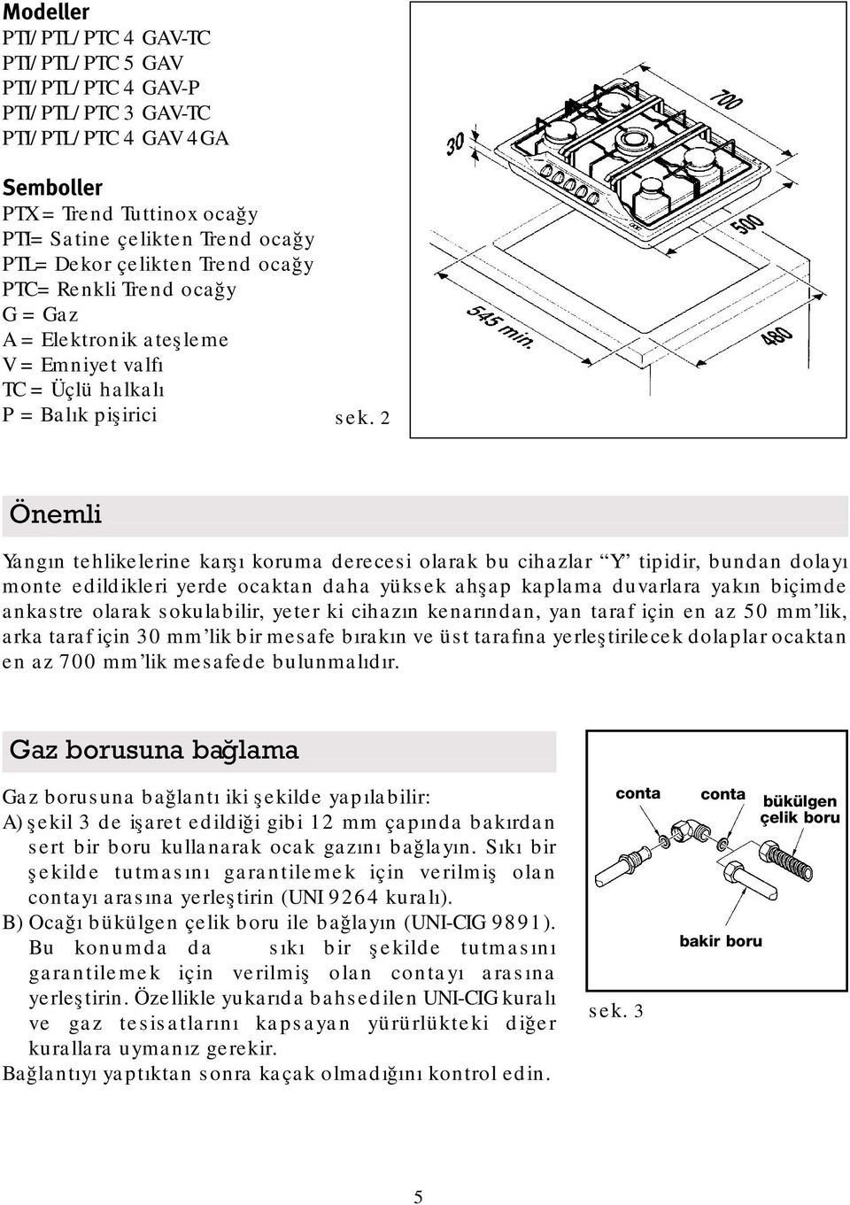 2 Önemli Yangın tehlikelerine karşı koruma derecesi olarak bu cihazlar Y tipidir, bundan dolayı monte edildikleri yerde ocaktan daha yüksek ahşap kaplama duvarlara yakın biçimde ankastre olarak