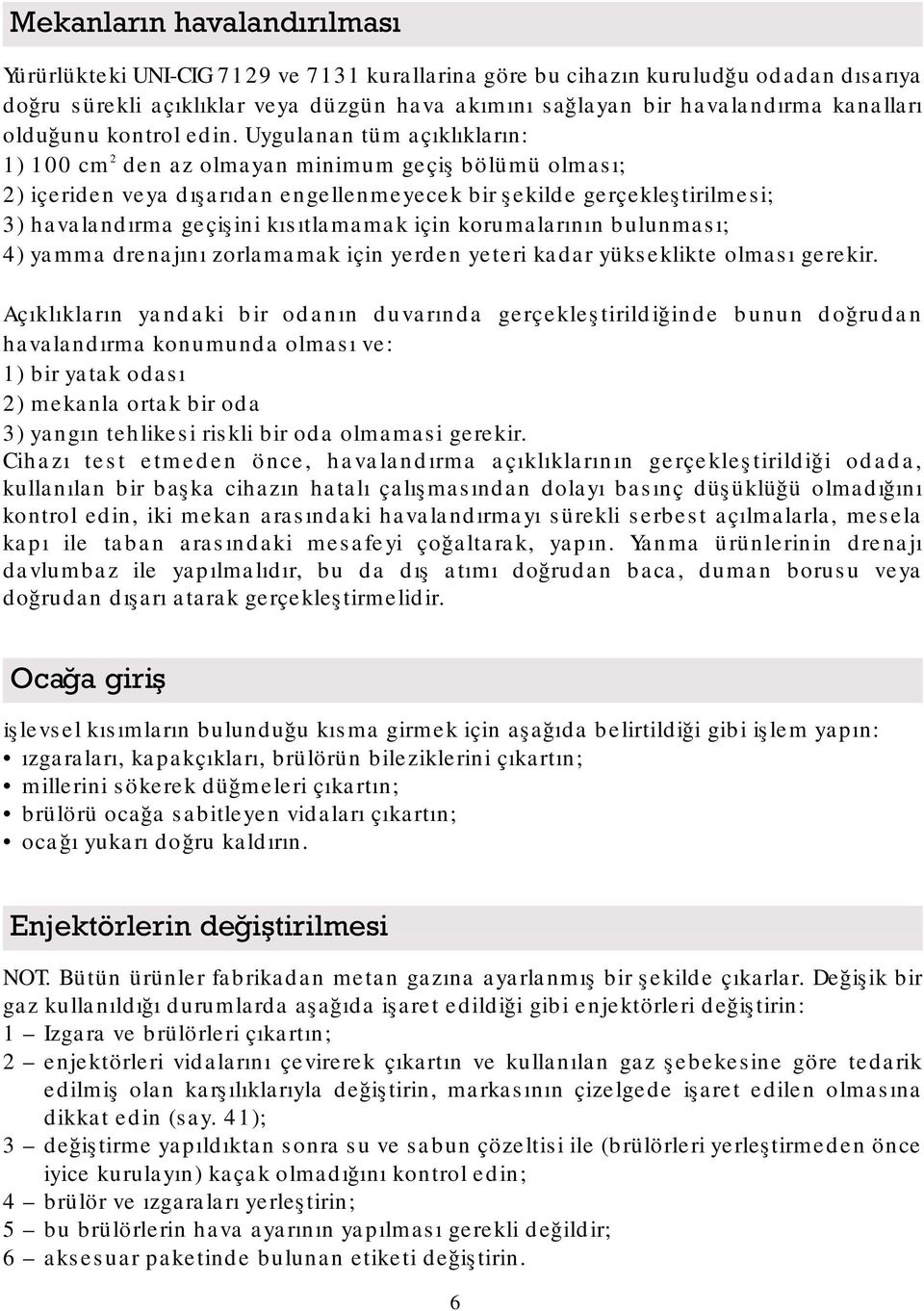 Uygulanan tüm açıklıkların: 1) 100 cm 2 den az olmayan minimum geçiş bölümü olması; 2) içeriden veya dışarıdan engellenmeyecek bir şekilde gerçekleştirilmesi; 3) havalandırma geçişini kısıtlamamak