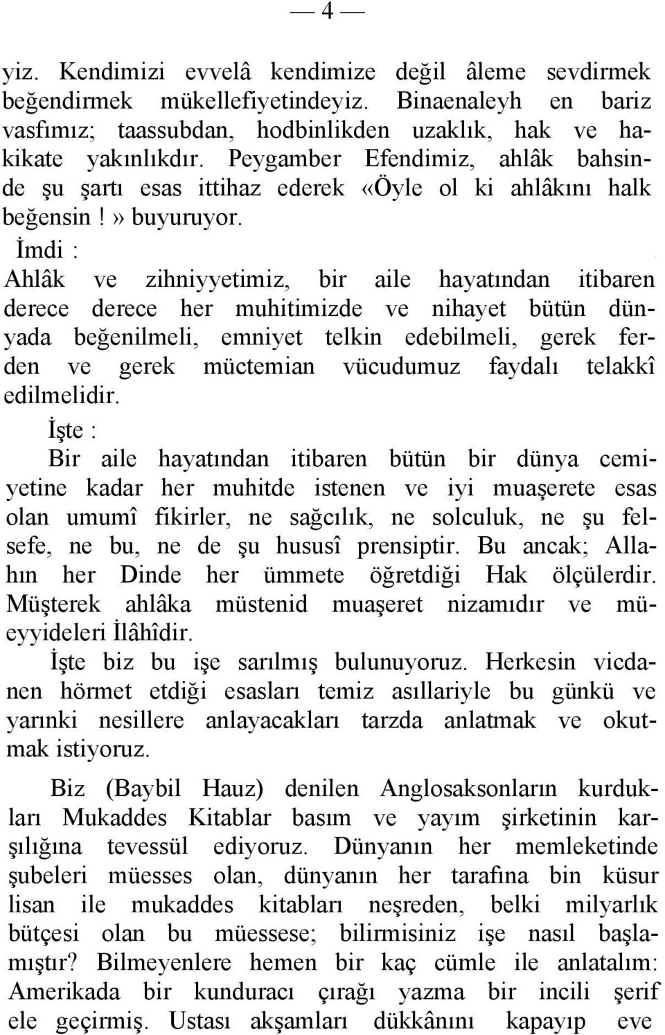 Ahlâk ve zihniyyetimiz, bir aile hayatından itibaren derece derece her muhitimizde ve nihayet bütün dünyada beğenilmeli, emniyet telkin edebilmeli, gerek ferden ve gerek müctemian vücudumuz faydalı