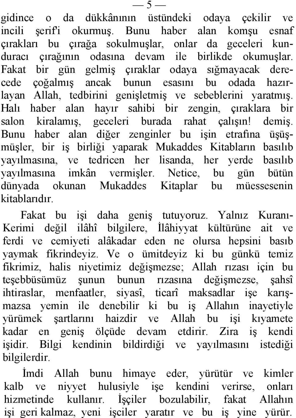 Fakat bir gün gelmiş çıraklar odaya sığmayacak derecede çoğalmış ancak bunun esasını bu odada hazırlayan Allah, tedbirini genişletmiş ve sebeblerini yaratmış.