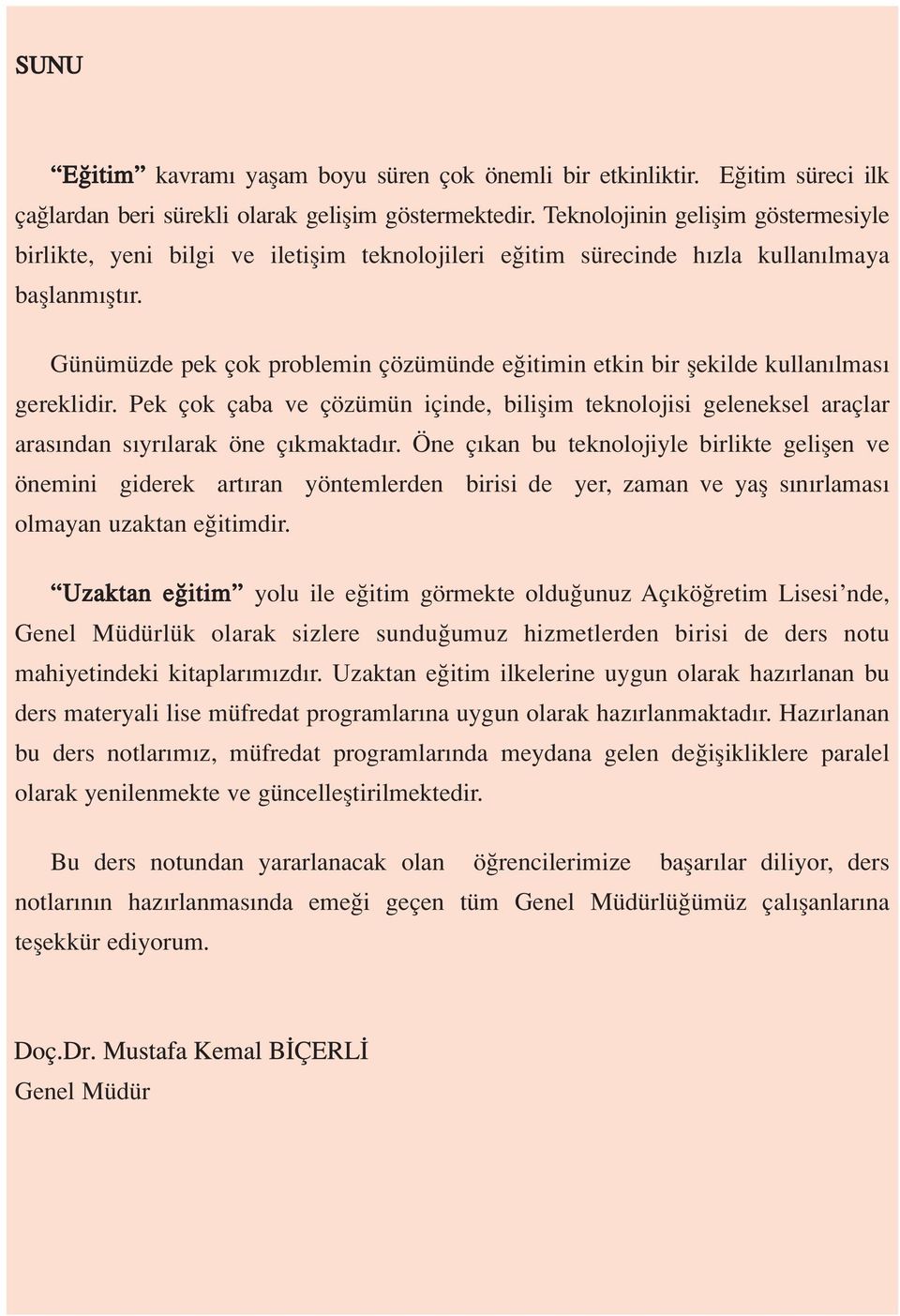 Günümüzde pek çok problemin çözümünde e itimin etkin bir flekilde kullan lmas gereklidir. Pek çok çaba ve çözümün içinde, biliflim teknolojisi geleneksel araçlar aras ndan s yr larak öne ç kmaktad r.