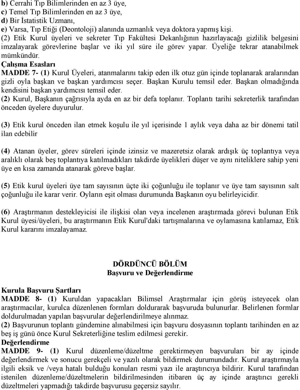 Çalışma Esasları MADDE 7- (1) Kurul Üyeleri, atanmalarını takip eden ilk otuz gün içinde toplanarak aralarından gizli oyla başkan ve başkan yardımcısı seçer. Başkan Kurulu temsil eder.