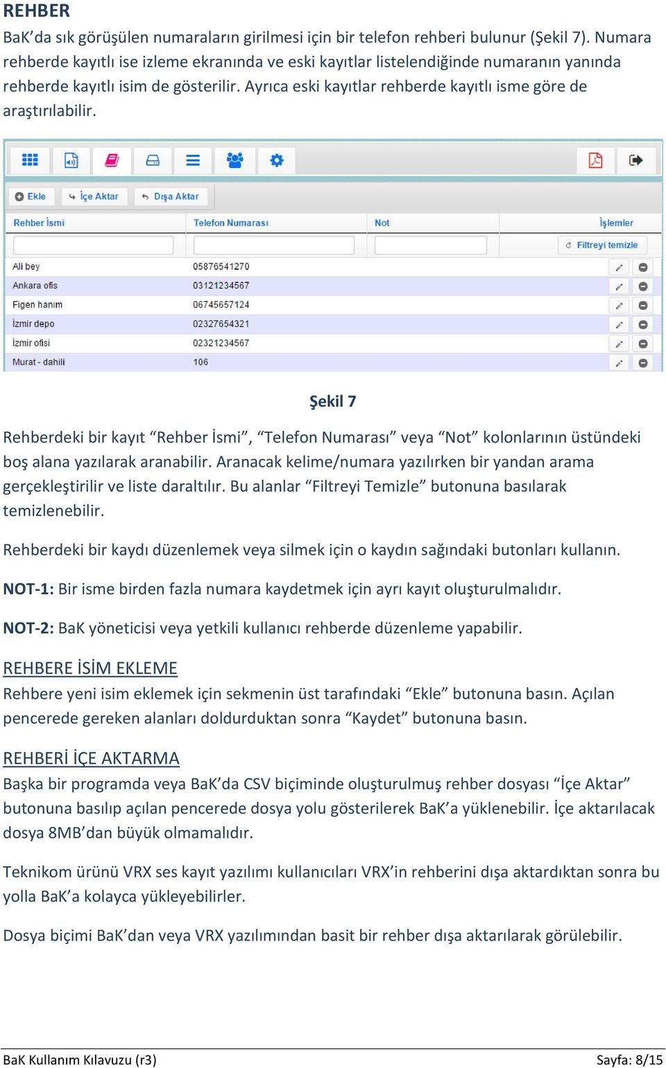 Şekil 7 Rehberdeki bir kayıt Rehber İsmi, Telefon Numarası veya Not kolonlarının üstündeki boş alana yazılarak aranabilir.