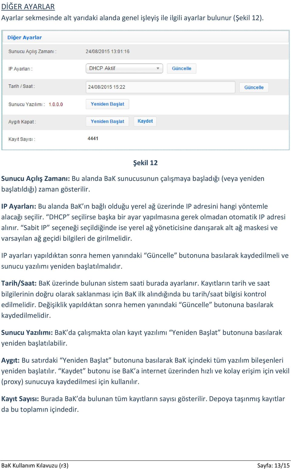 IP Ayarları: Bu alanda BaK ın bağlı olduğu yerel ağ üzerinde IP adresini hangi yöntemle alacağı seçilir. DHCP seçilirse başka bir ayar yapılmasına gerek olmadan otomatik IP adresi alınır.