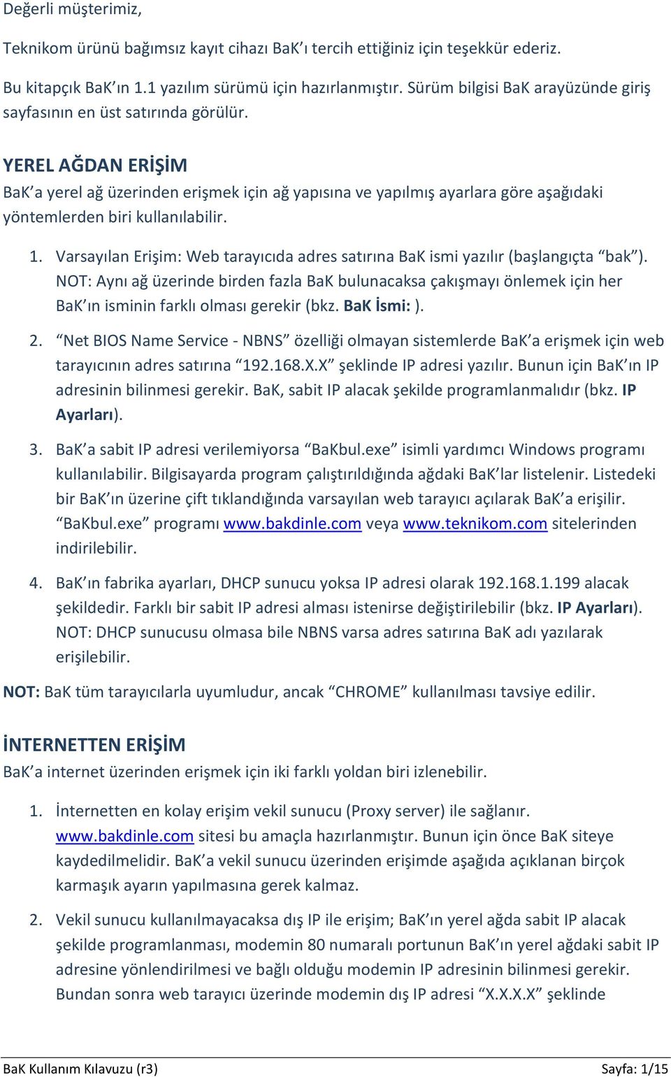 YEREL AĞDAN ERİŞİM BaK a yerel ağ üzerinden erişmek için ağ yapısına ve yapılmış ayarlara göre aşağıdaki yöntemlerden biri kullanılabilir. 1.