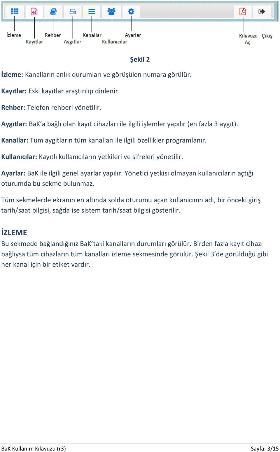 Kullanıcılar: Kayıtlı kullanıcıların yetkileri ve şifreleri yönetilir. Ayarlar: BaK ile ilgili genel ayarlar yapılır. Yönetici yetkisi olmayan kullanıcıların açtığı oturumda bu sekme bulunmaz.