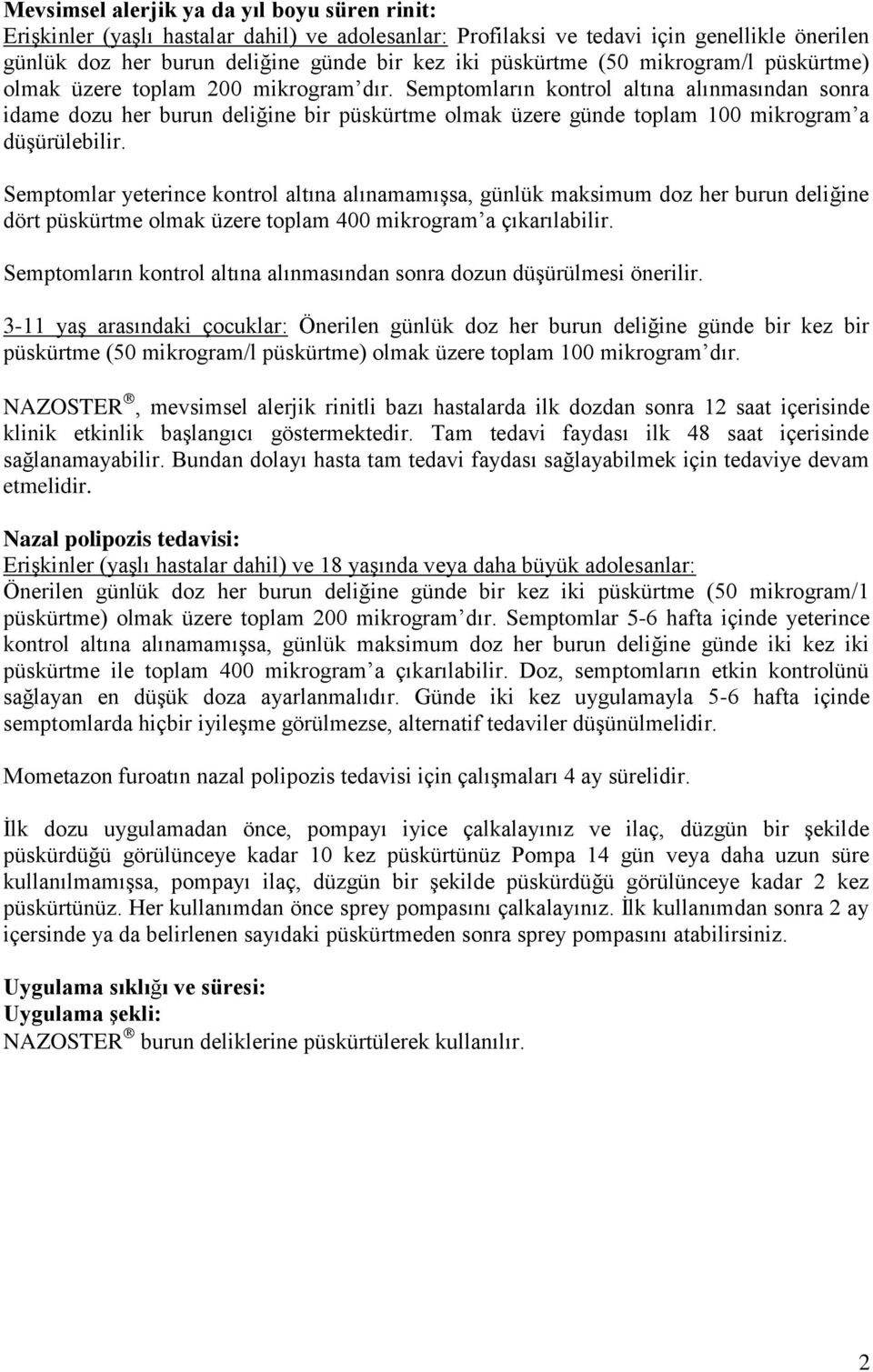 Semptomların kontrol altına alınmasından sonra idame dozu her burun deliğine bir püskürtme olmak üzere günde toplam 100 mikrogram a düşürülebilir.