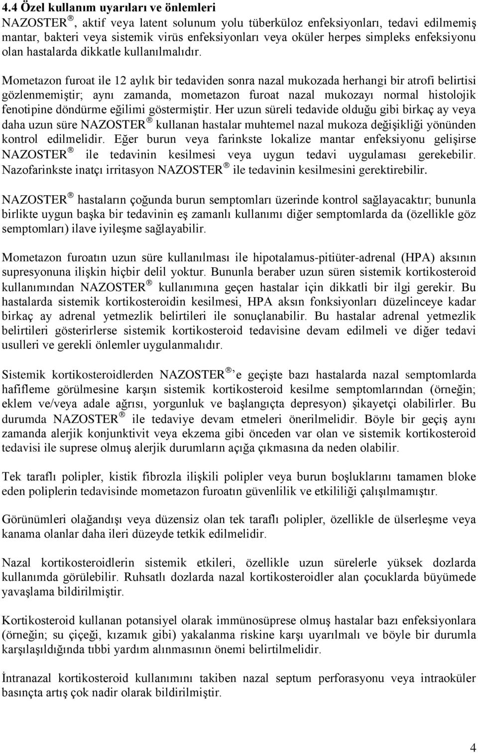 Mometazon furoat ile 12 aylık bir tedaviden sonra nazal mukozada herhangi bir atrofi belirtisi gözlenmemiştir; aynı zamanda, mometazon furoat nazal mukozayı normal histolojik fenotipine döndürme