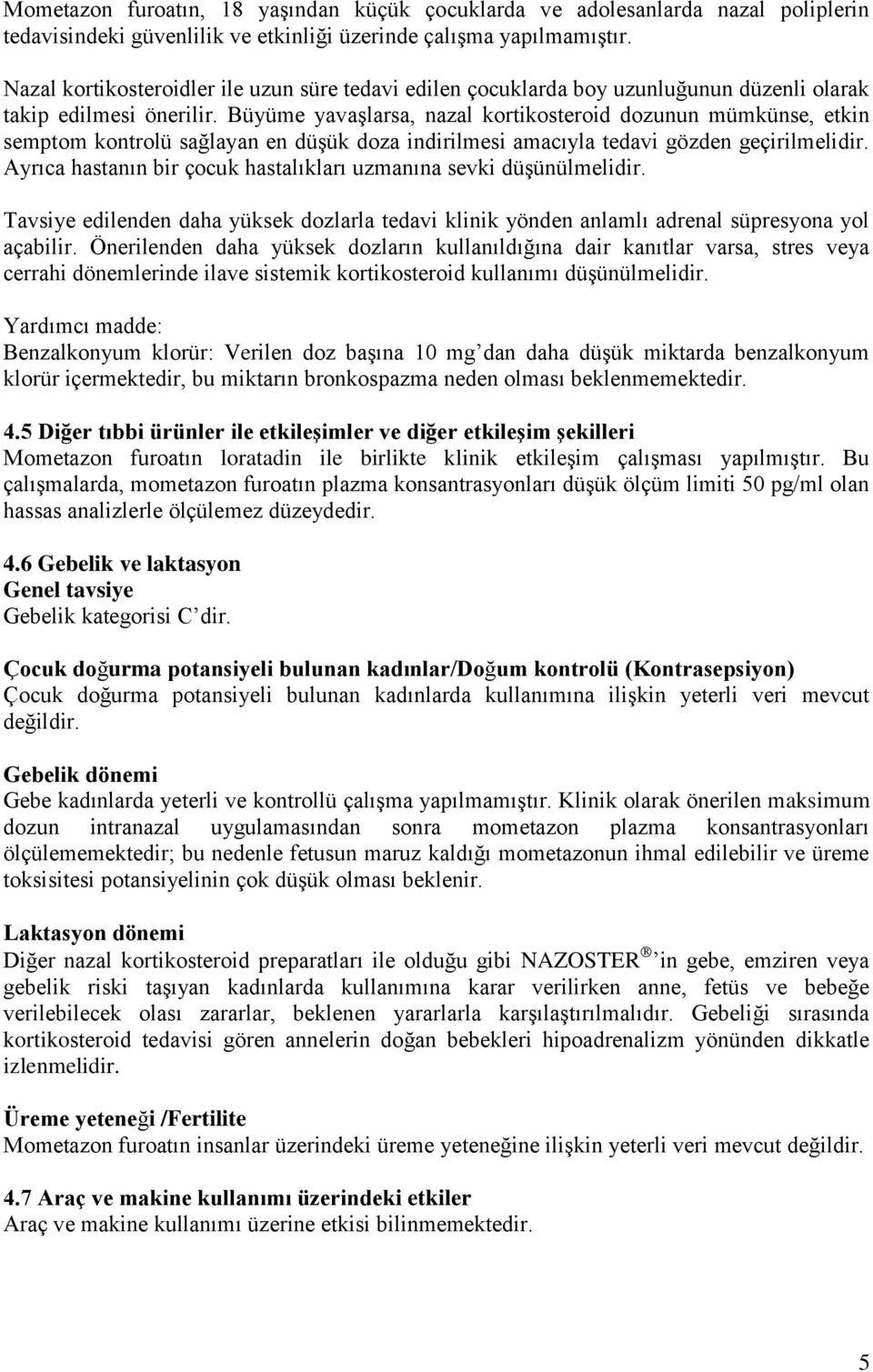 Büyüme yavaşlarsa, nazal kortikosteroid dozunun mümkünse, etkin semptom kontrolü sağlayan en düşük doza indirilmesi amacıyla tedavi gözden geçirilmelidir.