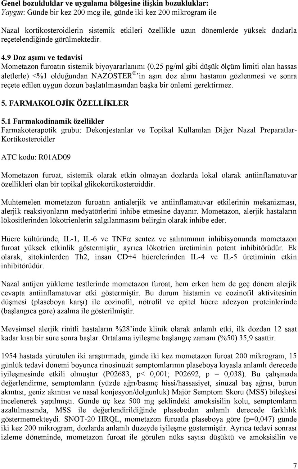 9 Doz aşımı ve tedavisi Mometazon furoatın sistemik biyoyararlanımı (0,25 pg/ml gibi düşük ölçüm limiti olan hassas aletlerle) <%1 olduğundan NAZOSTER in aşırı doz alımı hastanın gözlenmesi ve sonra