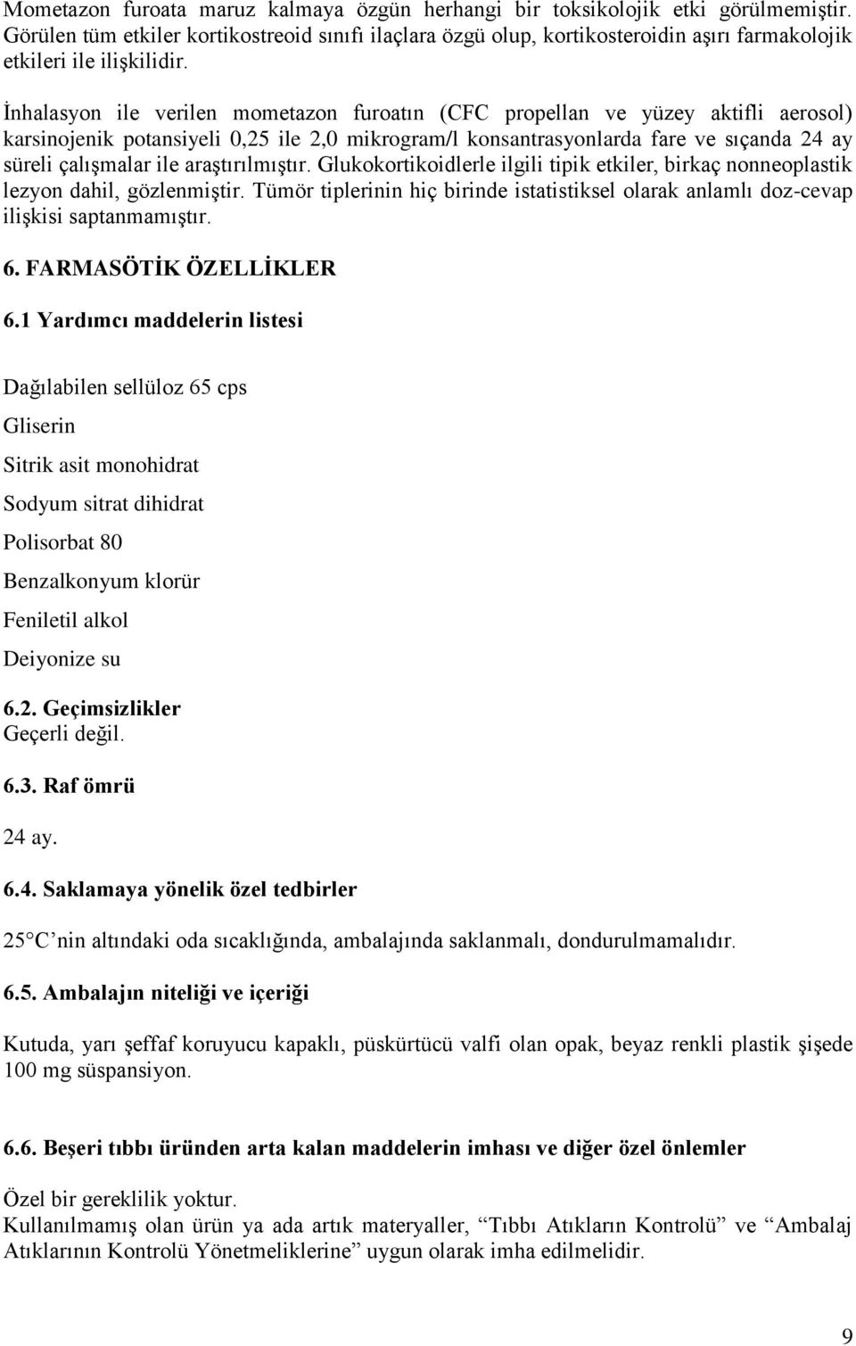 İnhalasyon ile verilen mometazon furoatın (CFC propellan ve yüzey aktifli aerosol) karsinojenik potansiyeli 0,25 ile 2,0 mikrogram/l konsantrasyonlarda fare ve sıçanda 24 ay süreli çalışmalar ile