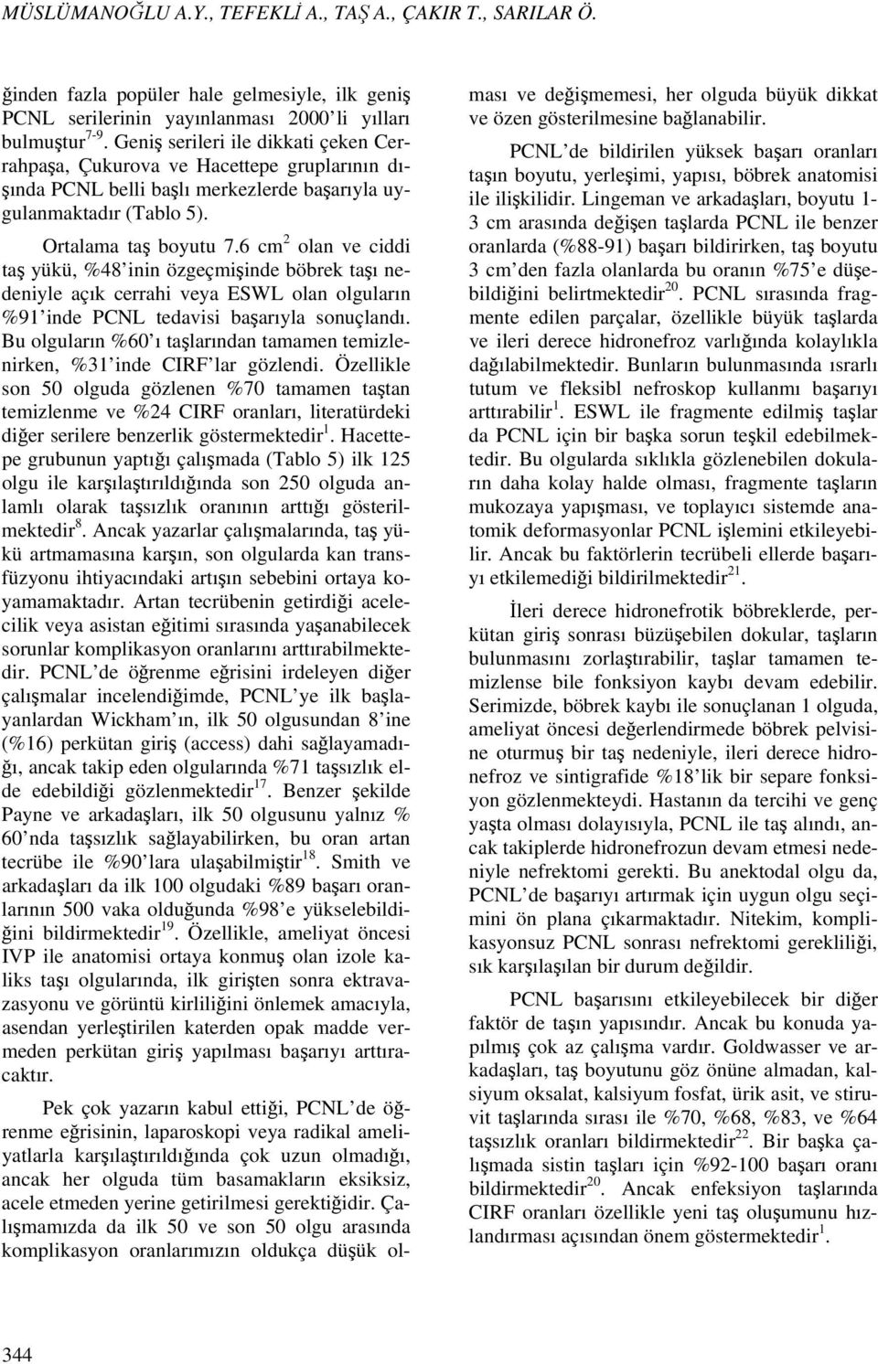 6 cm 2 olan ve ciddi taş yükü, %48 inin özgeçmişinde böbrek taşı nedeniyle açık cerrahi veya ESWL olan olguların %91 inde PCNL tedavisi başarıyla sonuçlandı.