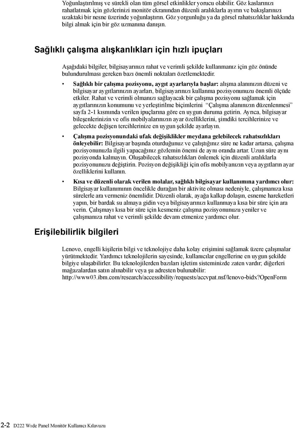 Göz yorgunluğu ya da görsel rahatsızlıklar hakkında bilgi almak için bir göz uzmanına danışın.