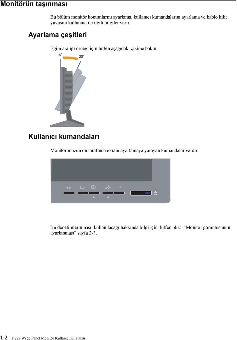 -5 2 Kullanıcı kumandaları Monitörünüzün ön tarafında ekranı ayarlamaya yarayan kumandalar vardır.