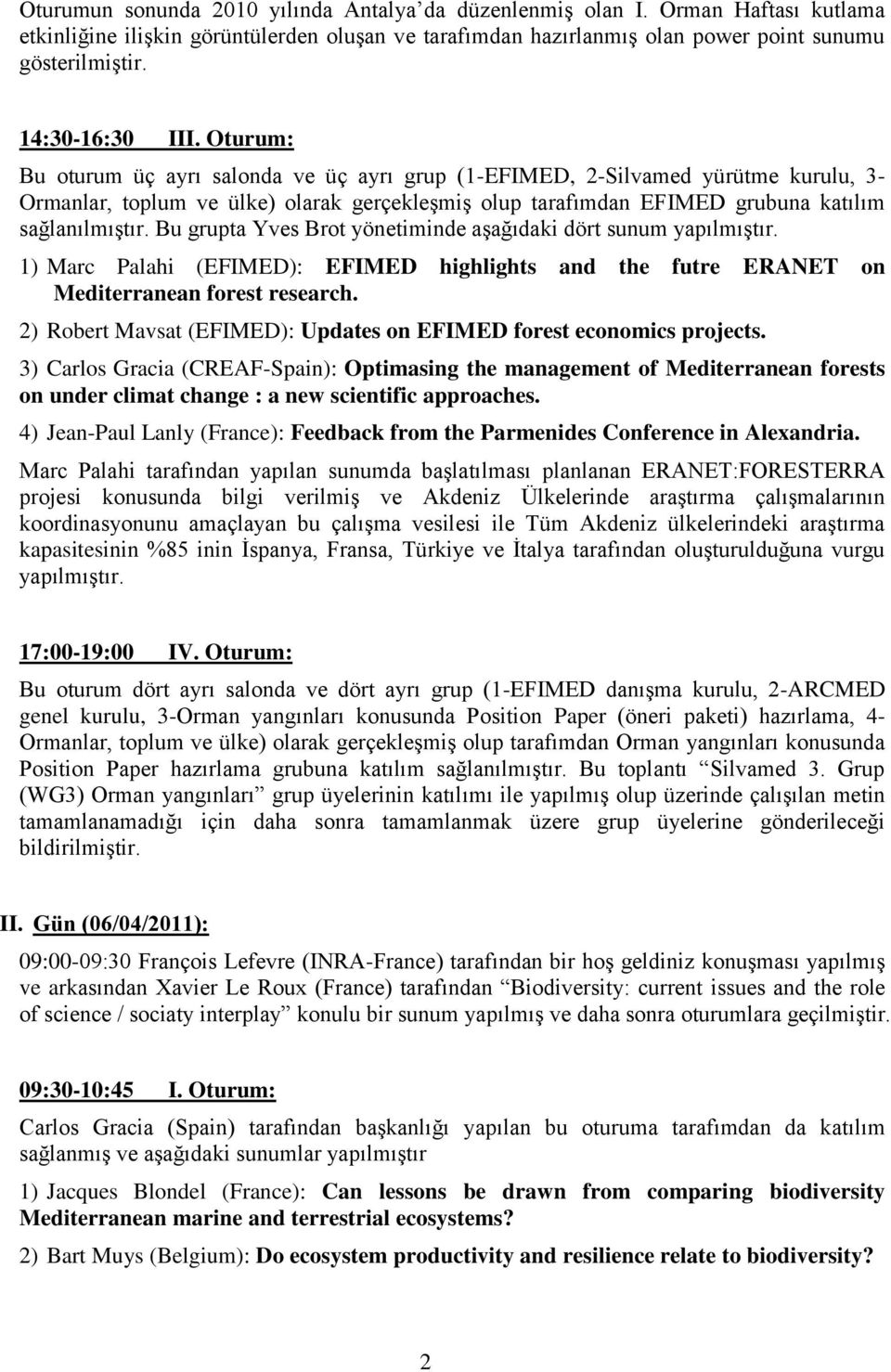 Oturum: Bu oturum üç ayrı salonda ve üç ayrı grup (1-EFIMED, 2-Silvamed yürütme kurulu, 3- Ormanlar, toplum ve ülke) olarak gerçekleşmiş olup tarafımdan EFIMED grubuna katılım sağlanılmıştır.