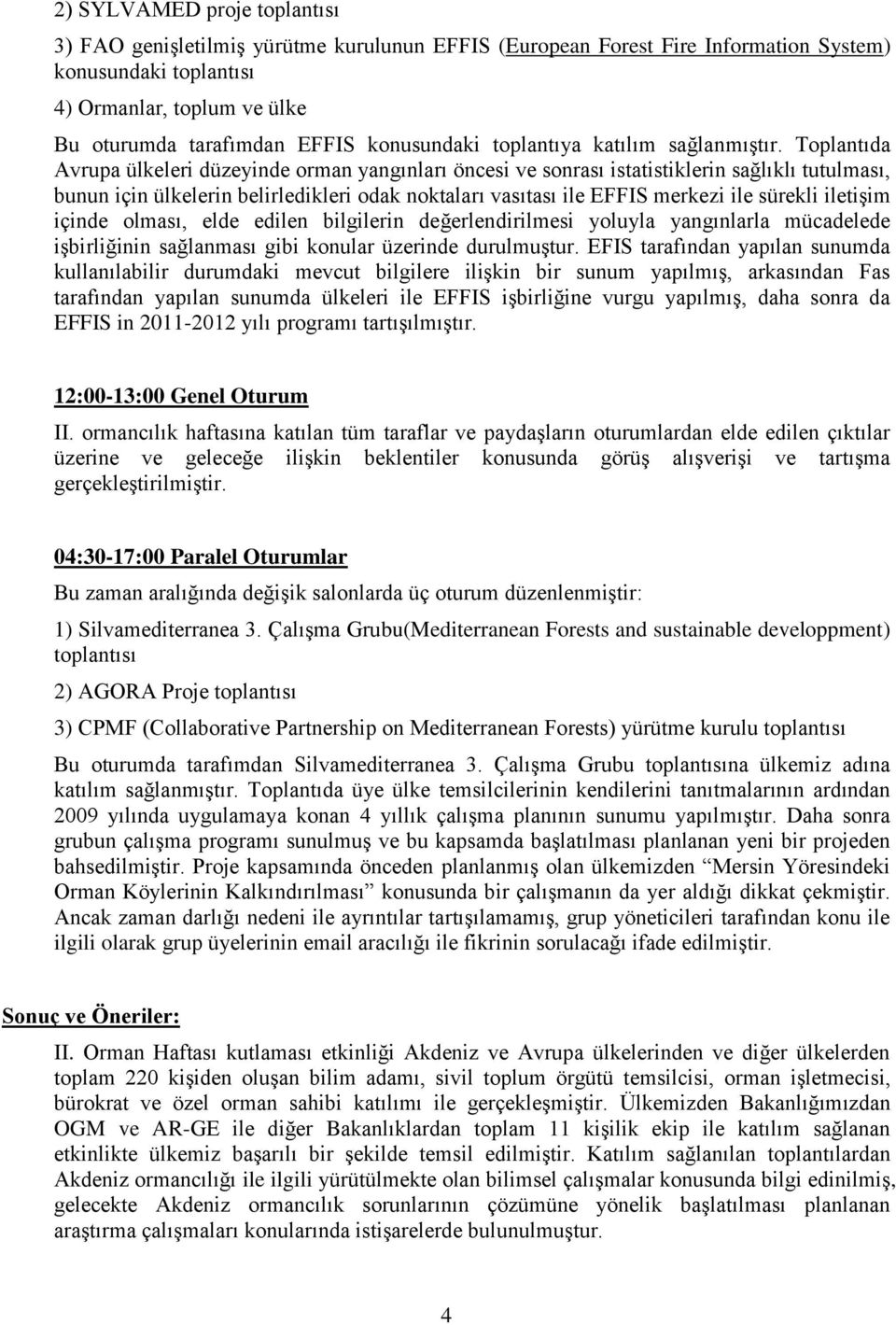 Toplantıda Avrupa ülkeleri düzeyinde orman yangınları öncesi ve sonrası istatistiklerin sağlıklı tutulması, bunun için ülkelerin belirledikleri odak noktaları vasıtası ile EFFIS merkezi ile sürekli