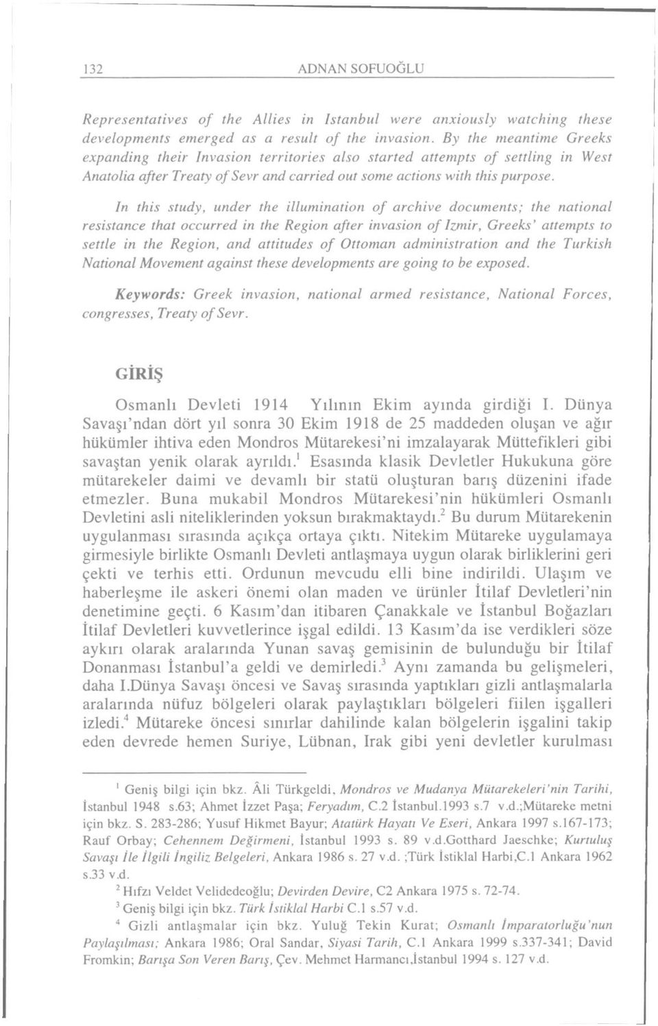 In this study, under the illumination of archive documents; the national resistance that occurred in the Region after invasion of izmir, Greeks' attempts to settle in the Region, and attitudes of