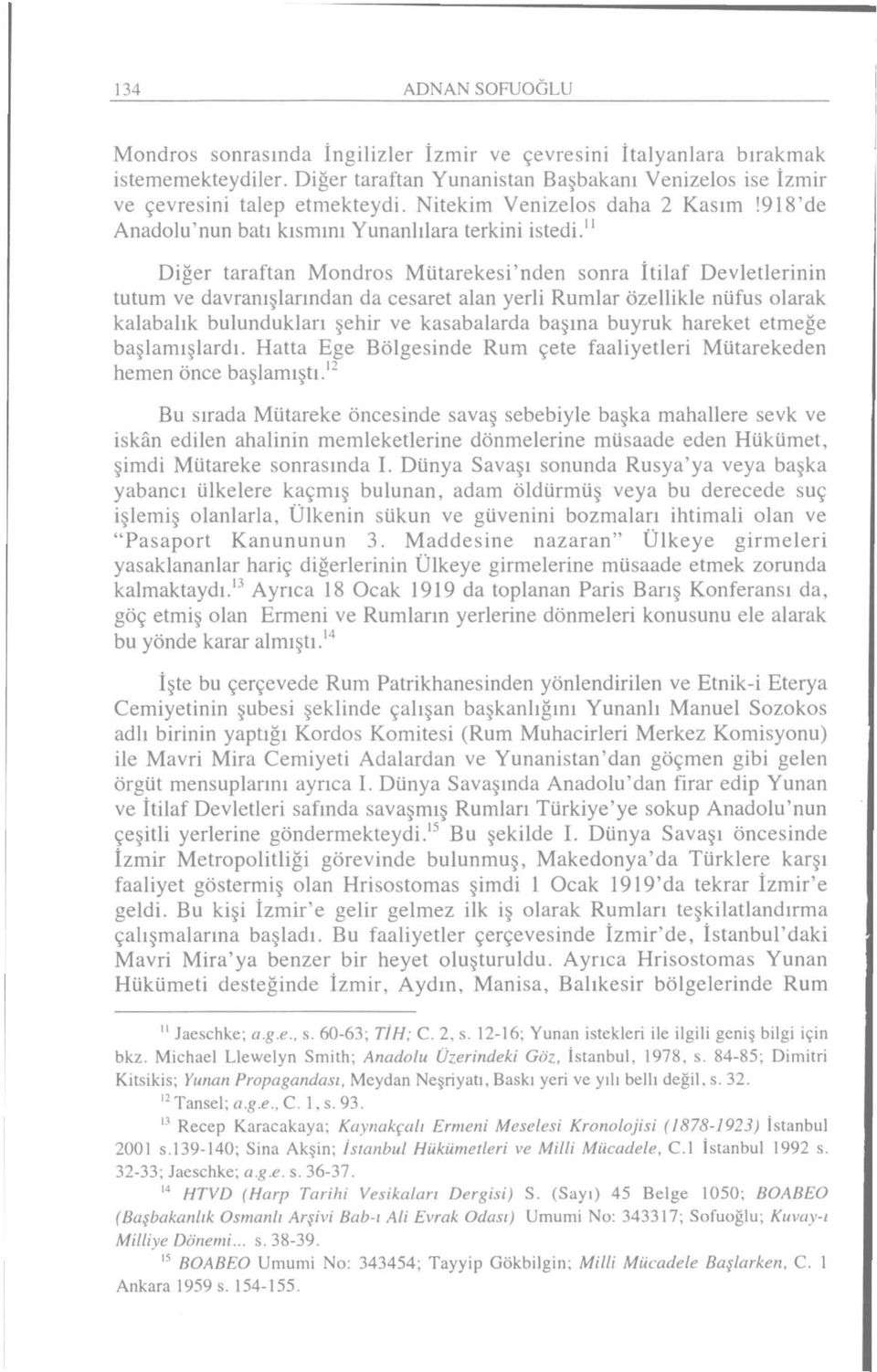 " Diğer taraftan Mondros Mütarekesi'nden sonra İtilaf Devletlerinin tutum ve davranışlarından da cesaret alan yerli Rumlar özellikle nüfus olarak kalabalık bulundukları şehir ve kasabalarda başına