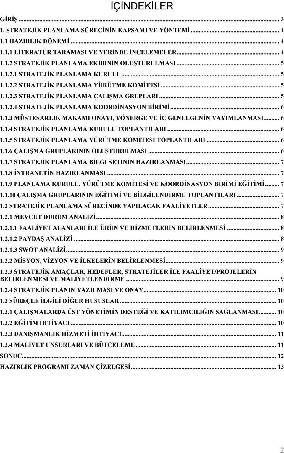 .. 6 1.1.4 STRATEJİK PLANLAMA KURULU TOPLANTILARI... 6 1.1.5 STRATEJİK PLANLAMA YÜRÜTME KOMİTESİ TOPLANTILARI... 6 1.1.6 ÇALIŞMA GRUPLARININ OLUŞTURULMASI... 6 1.1.7 STRATEJİK PLANLAMA BİLGİ SETİNİN HAZIRLANMASI.