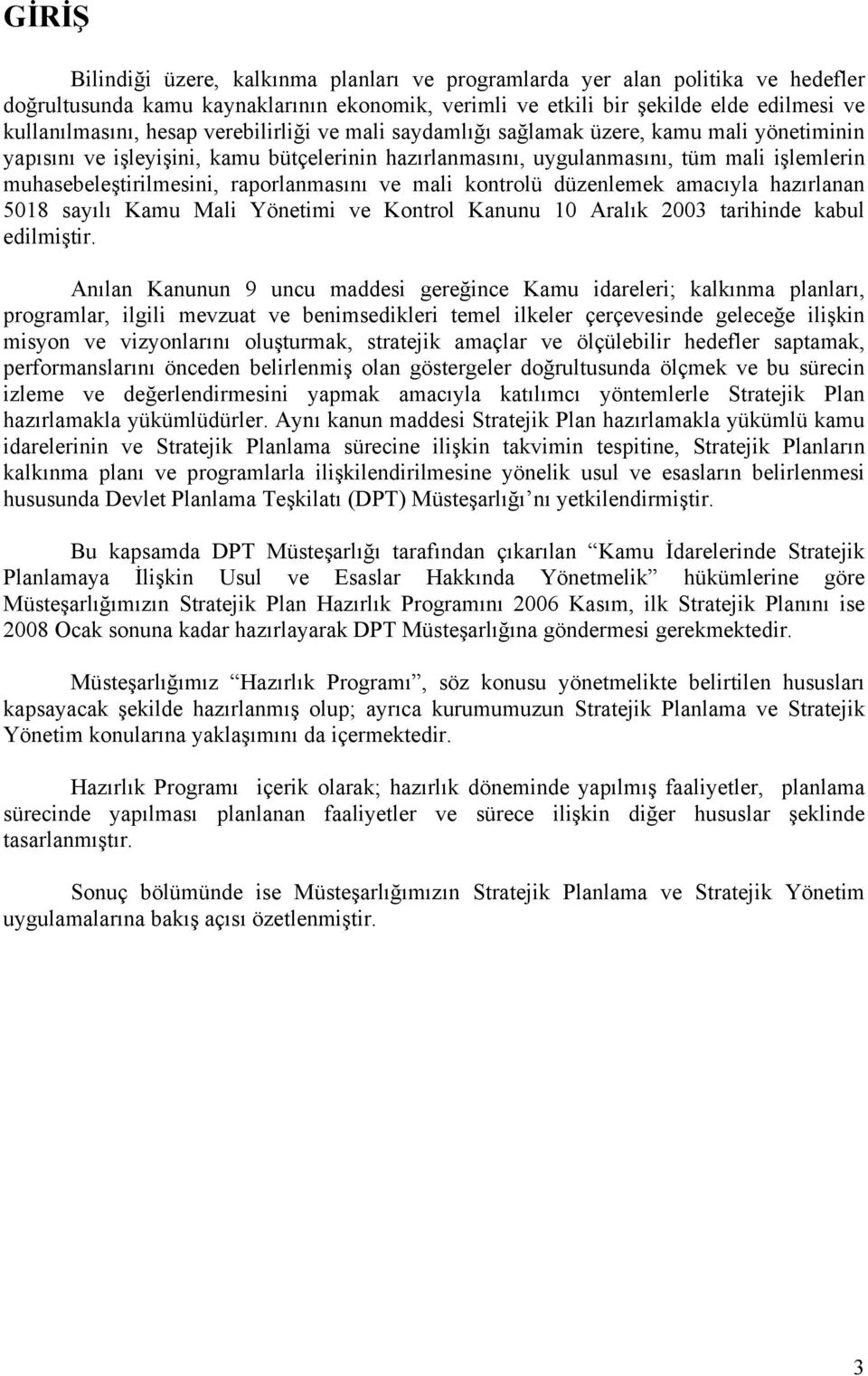 raporlanmasını ve mali kontrolü düzenlemek amacıyla hazırlanan 5018 sayılı Kamu Mali Yönetimi ve Kontrol Kanunu 10 Aralık 2003 tarihinde kabul edilmiştir.