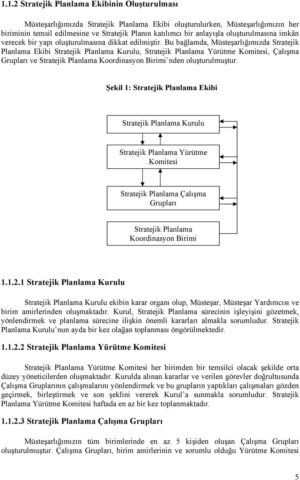 Bu bağlamda, Müsteşarlığımızda Stratejik Planlama Ekibi Stratejik Planlama Kurulu, Stratejik Planlama Yürütme Komitesi, Çalışma Grupları ve Stratejik Planlama Koordinasyon Birimi nden oluşturulmuştur.