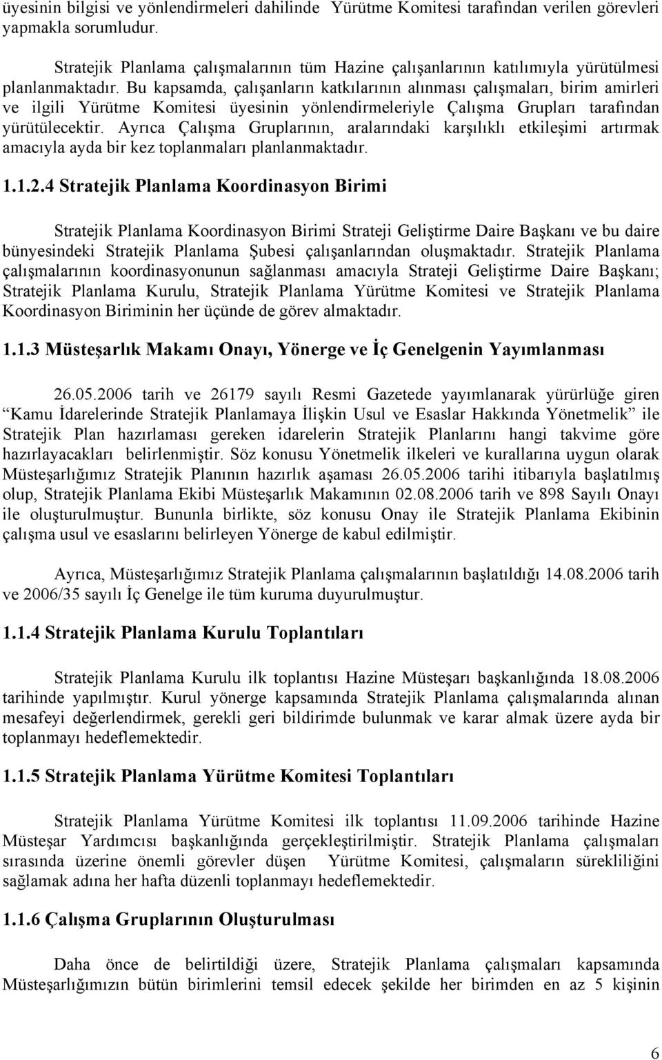 Bu kapsamda, çalışanların katkılarının alınması çalışmaları, birim amirleri ve ilgili Yürütme Komitesi üyesinin yönlendirmeleriyle Çalışma Grupları tarafından yürütülecektir.