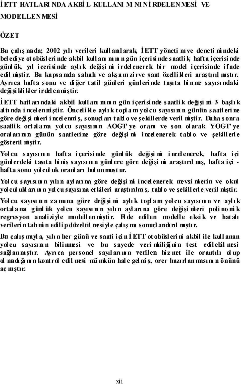 Bu kapsa mda sabah ve akşa m zi rve saat özelli kleri araştırıl mı ştır. Ayrı ca hafta sonu ve di ğer t atil günl eri günleri nde t aşıta bi nme sayısı ndaki değişi kli kler irdelenmi ştir.