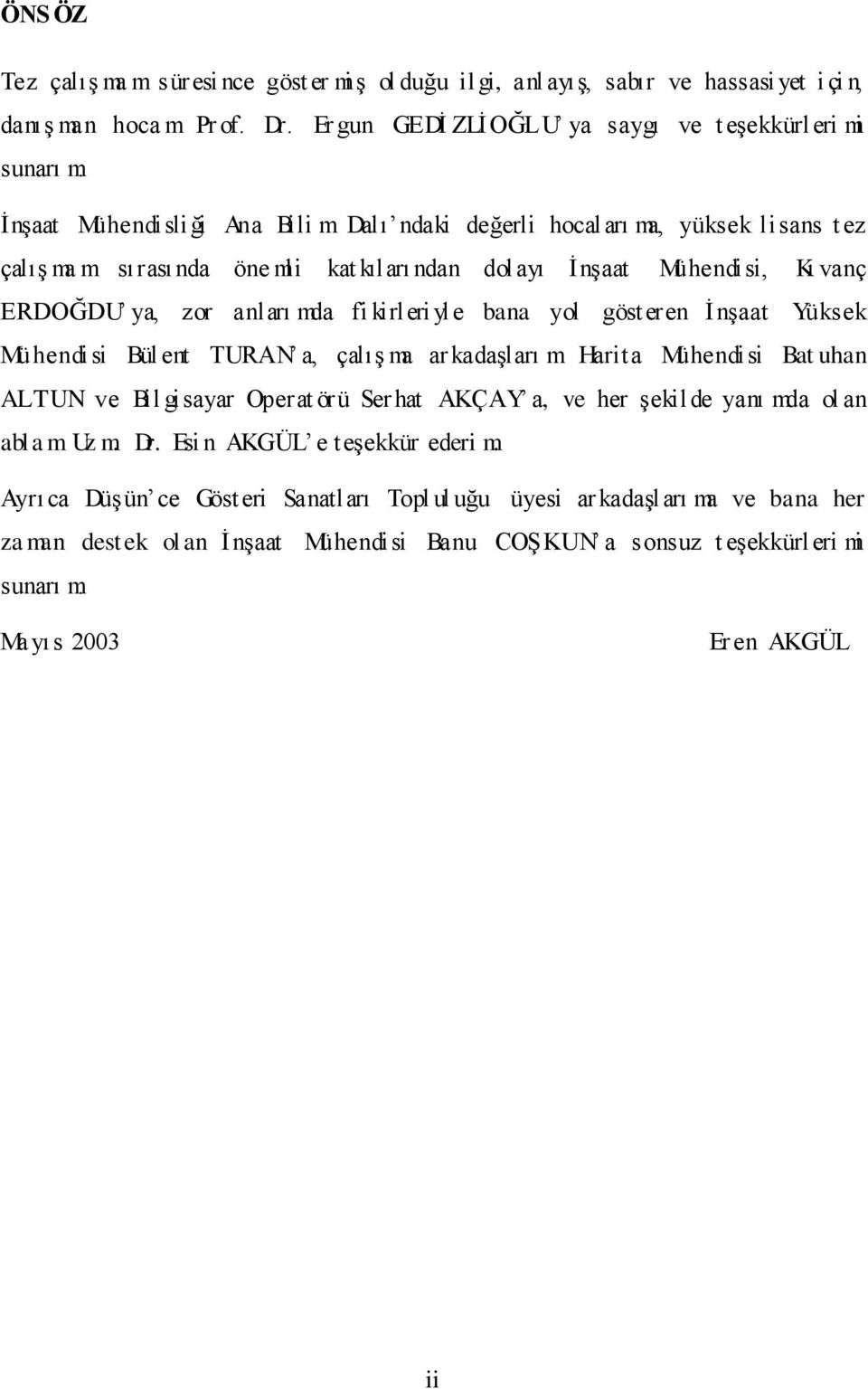 yle bana yol gösteren Ġ nģaat Yüksek Mühendisi Bül ent TURAN a, çalıģ ma ar kadaģları m Harita Mühendisi Bat uhan ALTUN ve Bil gisayar Operat örü Ser hat AKÇAY a, ve her Ģekil de yanı mda ol an abl a