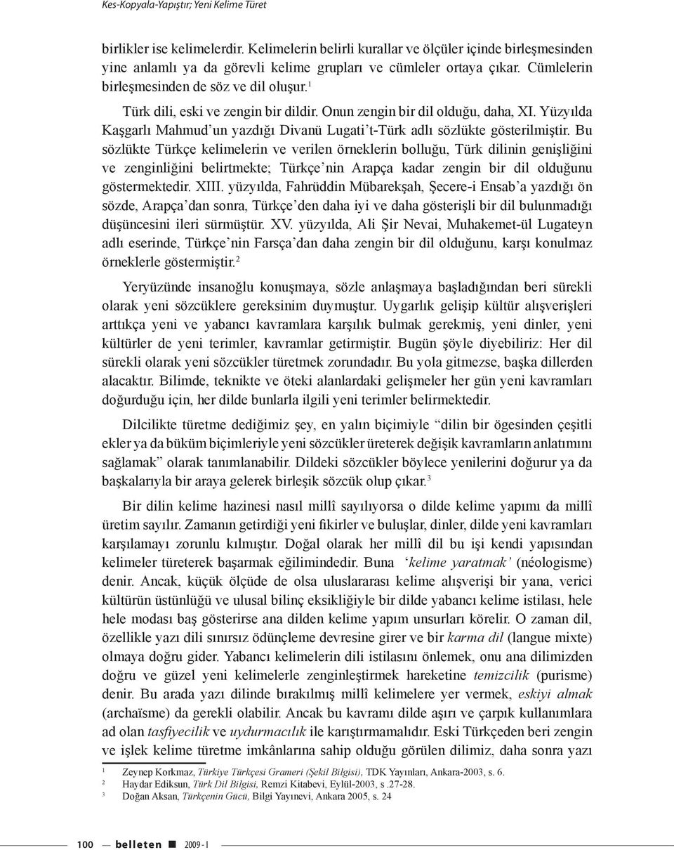 Yüzyılda Kaşgarlı Mahmud un yazdığı Divanü Lugati t-türk adlı sözlükte gösterilmiştir.