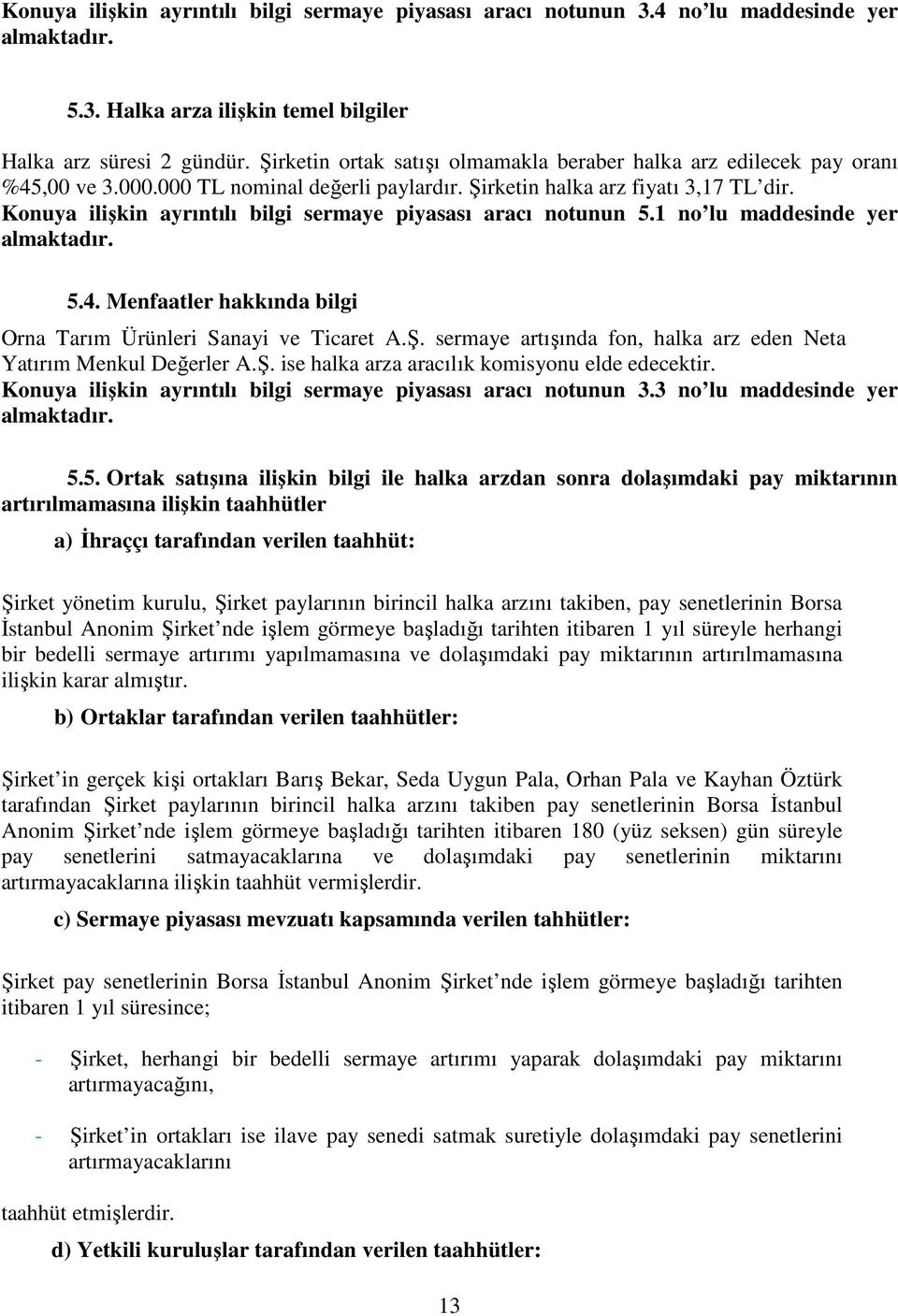 Konuya ilişkin ayrıntılı bilgi sermaye piyasası aracı notunun 5.1 no lu maddesinde yer almaktadır. 5.4. Menfaatler hakkında bilgi Orna Tarım Ürünleri Sanayi ve Ticaret A.Ş.