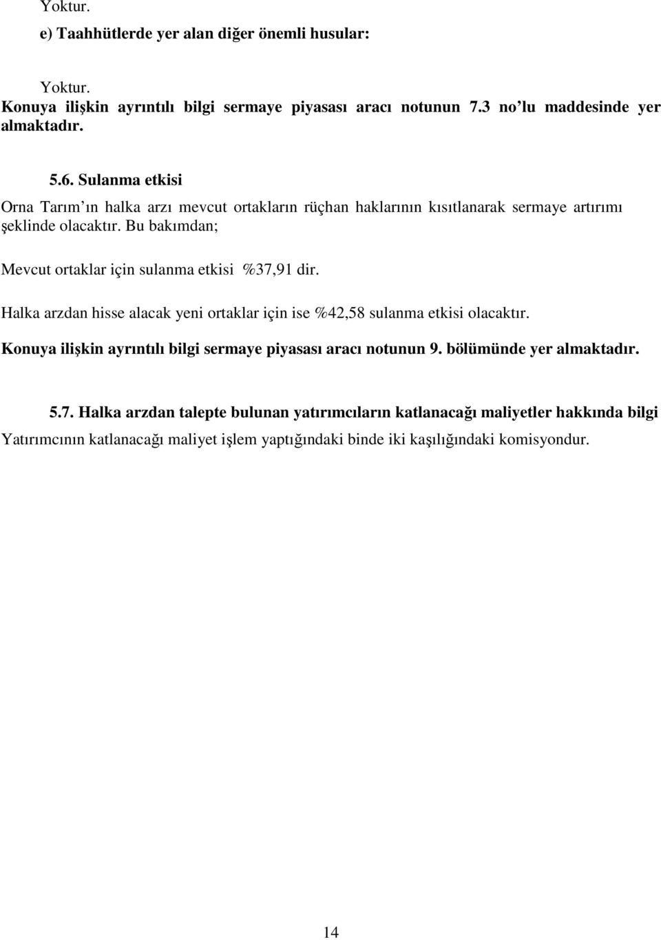 Bu bakımdan; Mevcut ortaklar için sulanma etkisi %37,91 dir. Halka arzdan hisse alacak yeni ortaklar için ise %42,58 sulanma etkisi olacaktır.