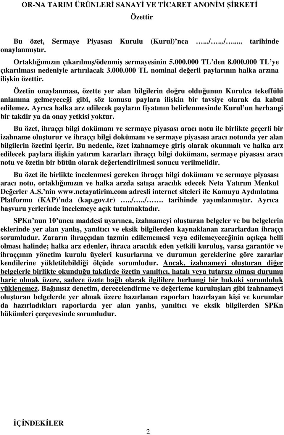 Özetin onaylanması, özette yer alan bilgilerin doğru olduğunun Kurulca tekeffülü anlamına gelmeyeceği gibi, söz konusu paylara ilişkin bir tavsiye olarak da kabul edilemez.