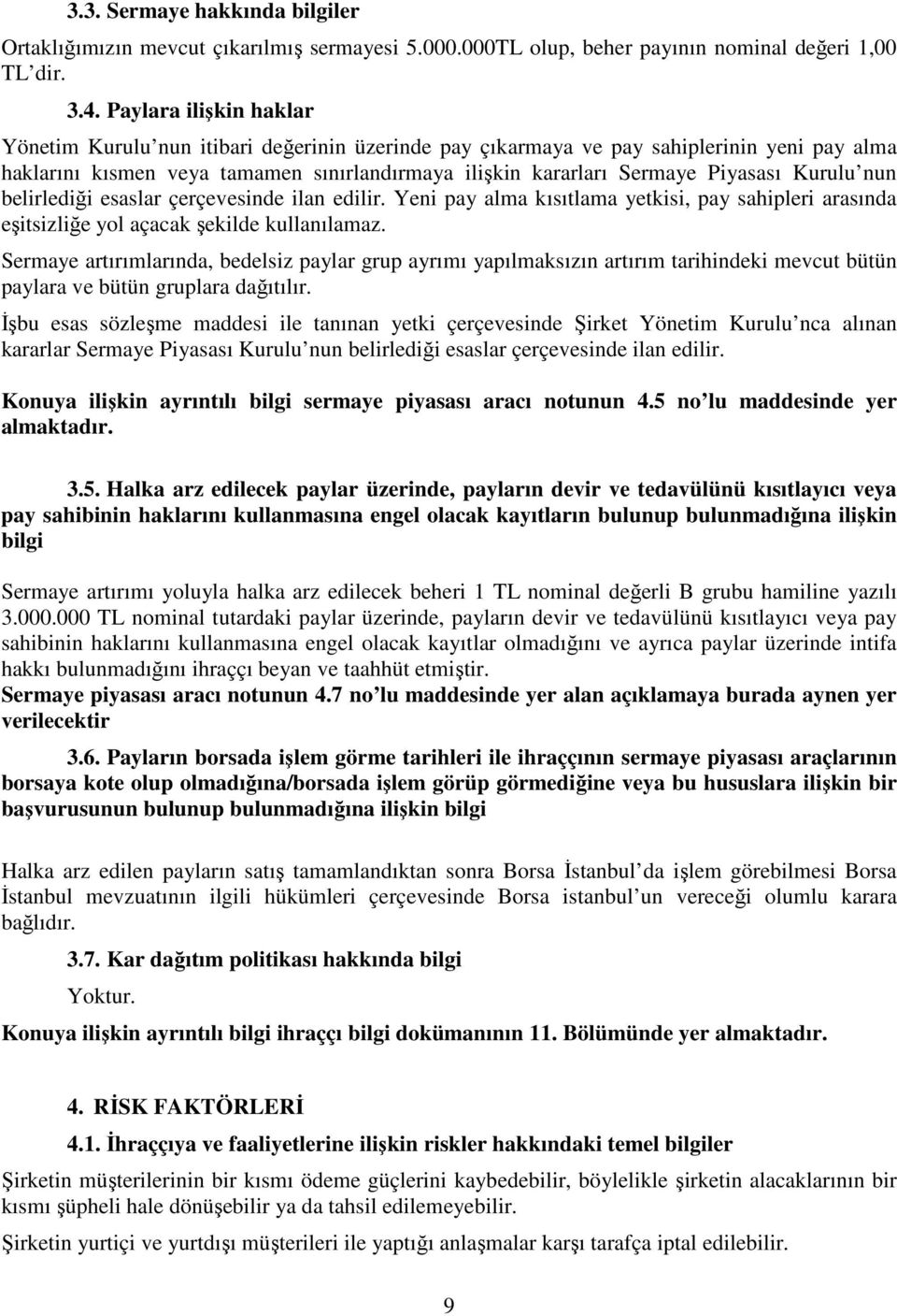 Kurulu nun belirlediği esaslar çerçevesinde ilan edilir. Yeni pay alma kısıtlama yetkisi, pay sahipleri arasında eşitsizliğe yol açacak şekilde kullanılamaz.