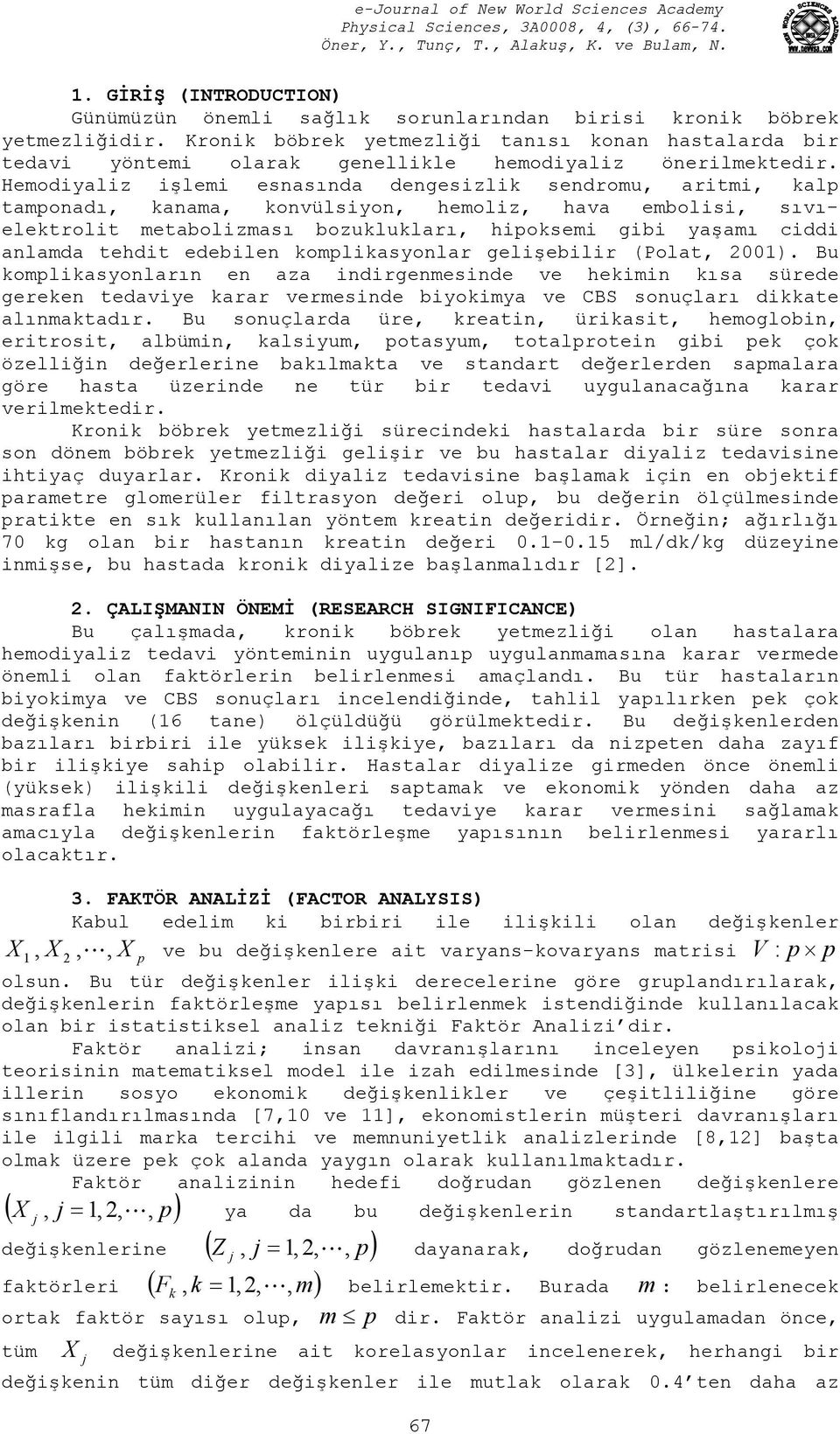 Hemodiyaliz işlemi esnasında dengesizli sendromu, aritmi, al tamonadı, anama, onvülsiyon, hemoliz, hava embolisi, sıvıeletrolit metabolizması bozuluları, hiosemi gibi yaşamı ciddi anlamda tehdit