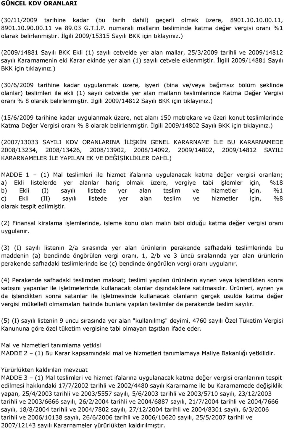 ) (2009/14881 Sayılı BKK Ekli (1) sayılı cetvelde yer alan mallar, 25/3/2009 tarihli ve 2009/14812 sayılı Kararnamenin eki Karar ekinde yer alan (1) sayılı cetvele eklenmiştir.