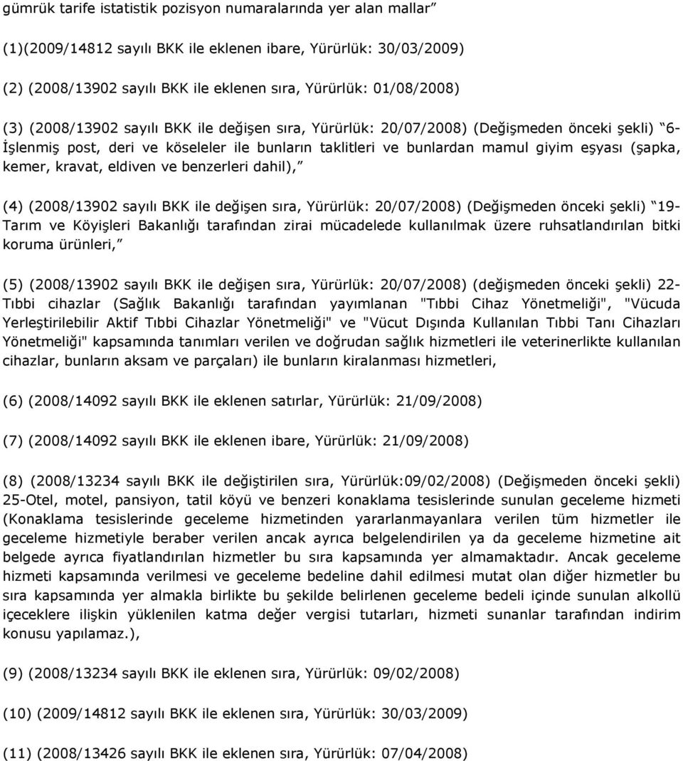 kravat, eldiven ve benzerleri dahil), (4) (2008/13902 sayılı BKK ile değişen sıra, Yürürlük: 20/07/2008) (Değişmeden önceki şekli) 19- Tarım ve Köyişleri Bakanlığı tarafından zirai mücadelede