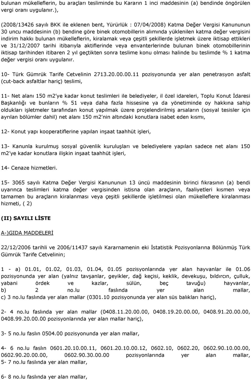 indirim hakkı bulunan mükelleflerin, kiralamak veya çeşitli şekillerde işletmek üzere iktisap ettikleri ve 31/12/2007 tarihi itibarıyla aktiflerinde veya envanterlerinde bulunan binek otomobillerinin