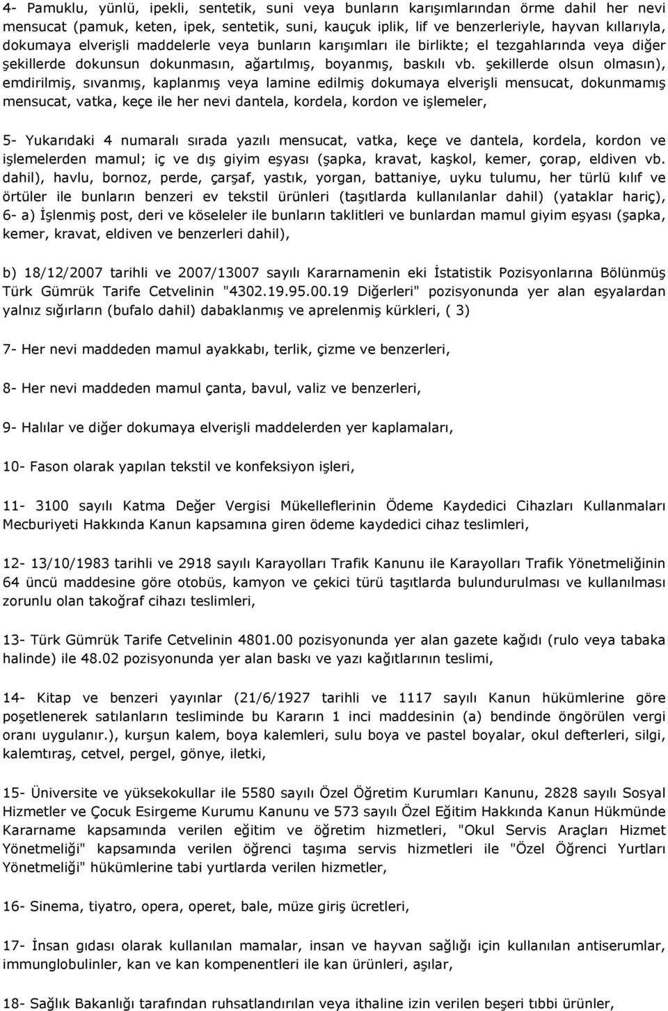 şekillerde olsun olmasın), emdirilmiş, sıvanmış, kaplanmış veya lamine edilmiş dokumaya elverişli mensucat, dokunmamış mensucat, vatka, keçe ile her nevi dantela, kordela, kordon ve işlemeler, 5-