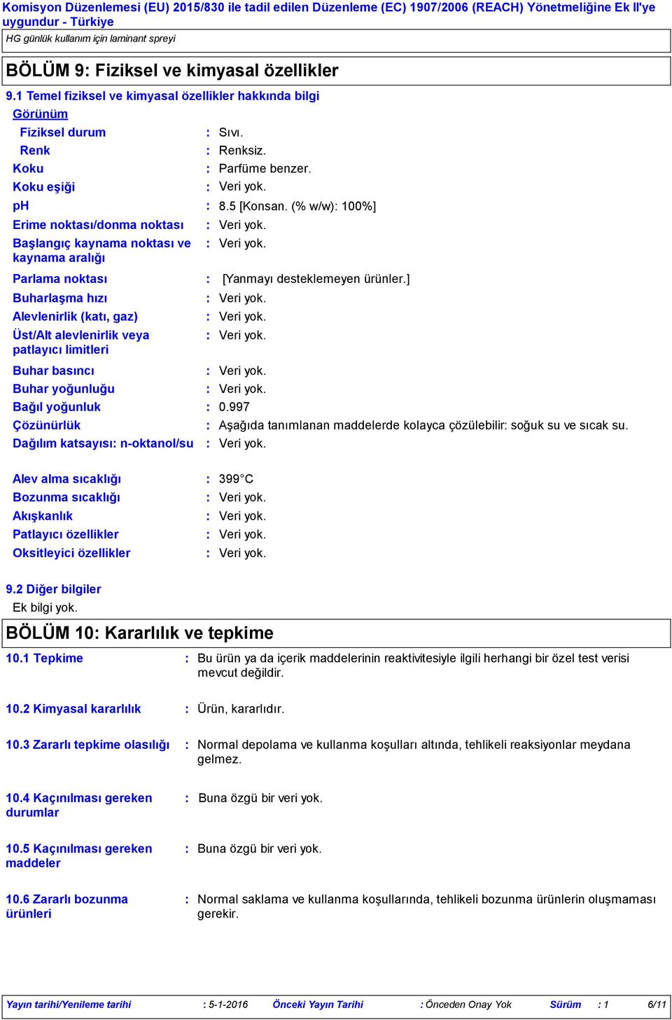 Parfüme benzer. 8.5 [Konsan. (% w/w) 100%] Parlama noktası Buharlaşma hızı Alevlenirlik (katı, gaz) Üst/Alt alevlenirlik veya patlayıcı limitleri [Yanmayı desteklemeyen ürünler.