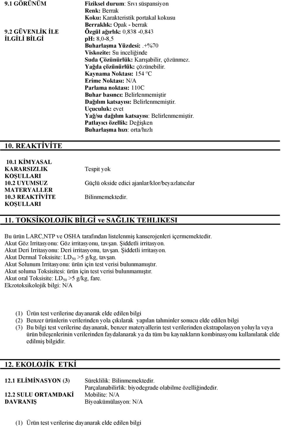 Kaynama Noktası: 154 ºC Erime Noktası: N/A Parlama noktası: 110C Buhar basıncı: Belirlenmemiştir Dağılım katsayısı: Belirlenmemiştir. Uçuculuk: evet Yağ/su dağılım katsayısı: Belirlenmemiştir.