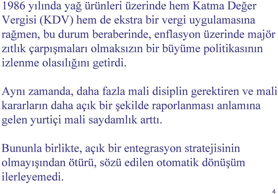 Aynı zamanda, daha fazla mali disiplin gerektiren ve mali kararların daha açık bir şekilde raporlanması anlamına gelen yurtiçi