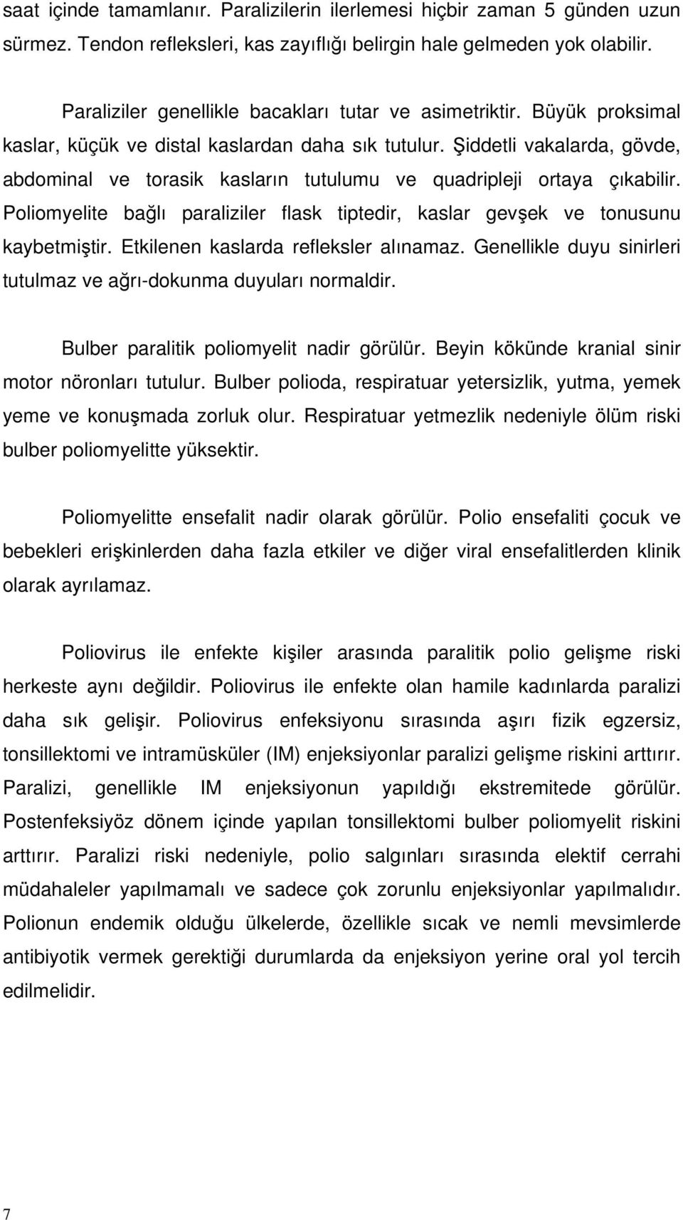 Şiddetli vakalarda, gövde, abdominal ve torasik kasların tutulumu ve quadripleji ortaya çıkabilir. Poliomyelite bağlı paraliziler flask tiptedir, kaslar gevşek ve tonusunu kaybetmiştir.