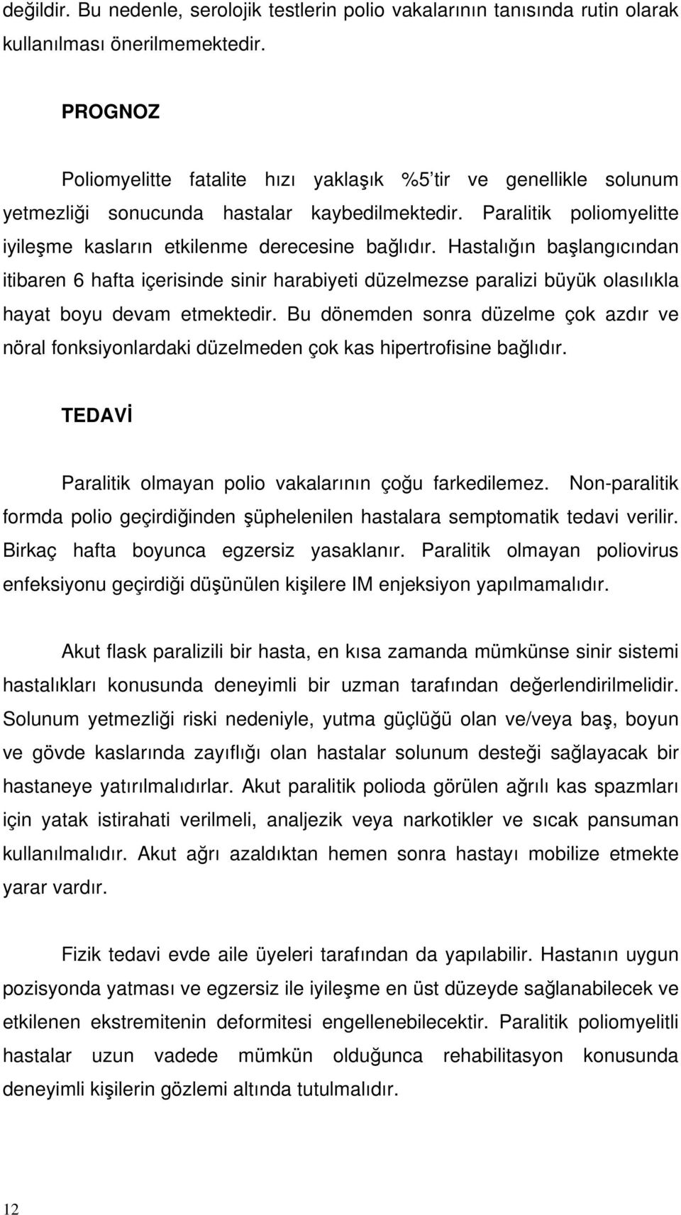 Hastalığın başlangıcından itibaren 6 hafta içerisinde sinir harabiyeti düzelmezse paralizi büyük olasılıkla hayat boyu devam etmektedir.