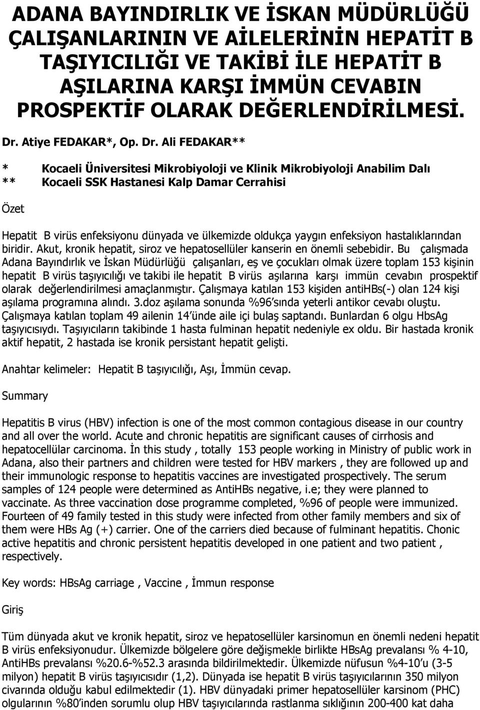 Ali FEDAKAR** * Kocaeli Üniversitesi Mikrobiyoloji ve Klinik Mikrobiyoloji Anabilim Dalı ** Kocaeli SSK Hastanesi Kalp Damar Cerrahisi Özet Hepatit B virüs enfeksiyonu dünyada ve ülkemizde oldukça